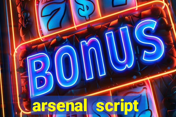 arsenal script pastebin 2022